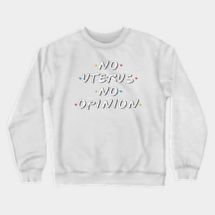 No Uterus No Opinion Crewneck Sweatshirt